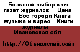 Большой выбор книг,газет,журналов. › Цена ­ 100 - Все города Книги, музыка и видео » Книги, журналы   . Ивановская обл.